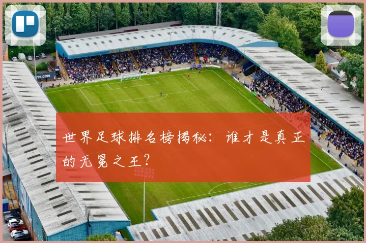 世界足球排名榜揭秘:谁才是真正的无冕之王?