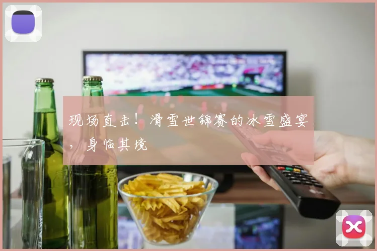 现场直击!滑雪世锦赛的冰雪盛宴,身临其境